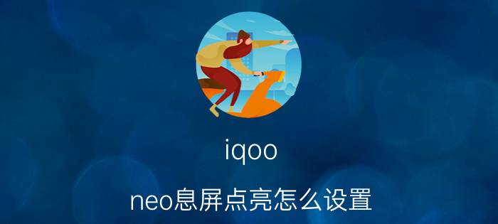 iqoo neo息屏点亮怎么设置 iqoo哪几个手机有熄屏显示？